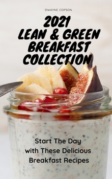2021 Lean & Green Breakfast Collection: Start the Day with These Delicious Breakfast Recipes