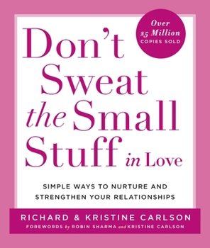 Don't Sweat the Small Stuff in Love: Simple Ways to Nurture and Strengthen Your Relationships While Avoiding the Habits That Break Down Your Loving Connection - Book  of the Don't Sweat the Small Stuff