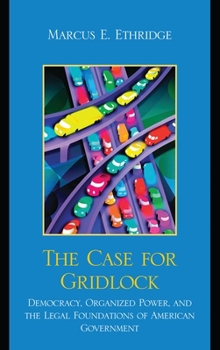 The Case for Gridlock: Democracy, Organized Power, and the Legal Foundations of American Government