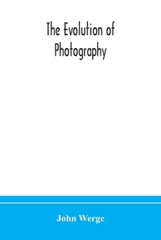 Paperback The Evolution Of Photography: With A Chronological Record Of Discoveries, Inventions, Etc., Contributions To Photographic Literature, And Personal Rem Book