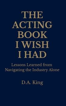 The Acting Book I Wish I Had: Lessons Learned from Navigating the Industry Alone