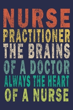 Nurse Practitioner The Brains of a Doctor Always the Heart of a Nurse: Funny Nurse Journal Gift