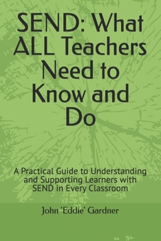 Paperback Send: What ALL Teachers Need to Know and Do: A Practical Guide to Understanding and Supporting Learners with SEND in Every Classroom Book