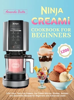 Hardcover Ninja CREAMi Cookbook for Beginners: 1200 Days Tasty Ice Creams, Ice Cream Mix-Ins, Shakes, Sorbets, and Smoothies Recipes for Beginners and Advanced Book