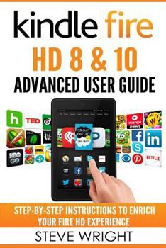Paperback Kindle Fire HD 8 & 10: Kindle Fire HD Advanced User Guide (Updated DEC 2016): Step-By-Step Instructions to Enrich Your Fire HD Experience (Ki Book