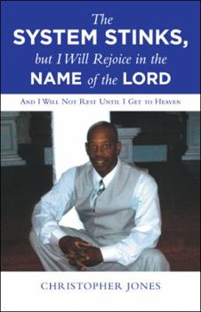 Paperback The System Stinks, but I Will Rejoice in the Name of the Lord: And I Will Not Rest Until I Get to Heaven Book