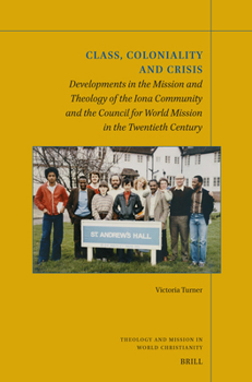 Class, Coloniality and Crisis: Developments in the Mission and Theology of the Iona Community and the Council for World Mission in the Twentieth ... and Mission in World Christianity, 49)