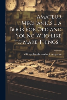 Paperback Amateur Mechanics ... a Book for Old and Young Who Like to Make Things .. Book