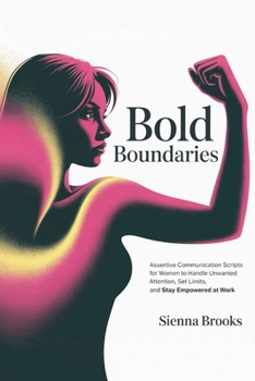 Paperback Bold Boundaries: Assertive Communication Scripts for Women to Handle Unwanted Attention, Set Limits, and Stay Empowered at Work Book
