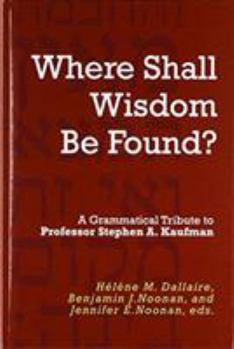 Hardcover Where Shall Wisdom Be Found?: A Grammatical Tribute to Professor Stephen A. Kaufman Book