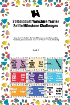 20 Golddust Yorkshire Terrier Selfie Milestone Challenges: Golddust Yorkshire Terrier Milestones for Memorable Moments, Socialization, Indoor & Outdoor Fun, Training Book 2