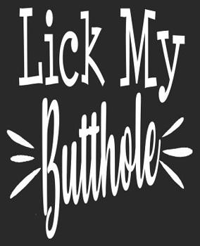 Lick My Butthole: Sarcastic Offensive Best Friend Composition Notebook 100 College Ruled Pages Journal Diary