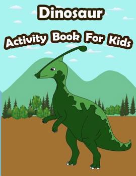 Dinosaur Activity Book For Kids: : Kids Activities Book with Fun and Challenge in Dinosaur theme : Coloring, Color by number, Find the difference, ... and More.