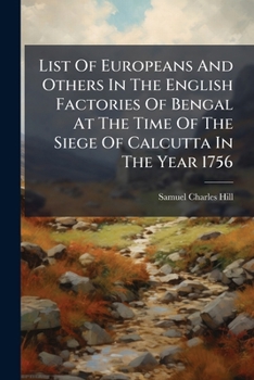 Paperback List Of Europeans And Others In The English Factories Of Bengal At The Time Of The Siege Of Calcutta In The Year 1756 Book