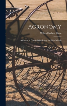 Agronomy: A Course in Practical Gardening for High Schools