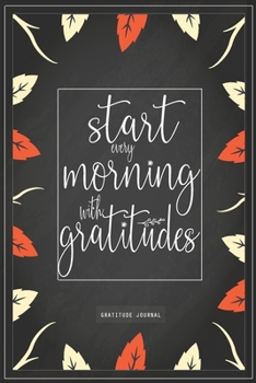 Paperback Gratitude Journal: Start Everyday Morning With Gratitudes: A Daily Thankfulness Journal (6x9 inches & 111 pages) Book