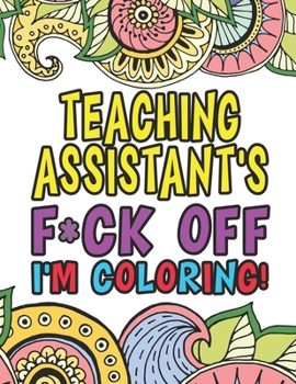 Paperback Teaching Assistant's Fuck Off I'm Coloring: Coloring Book For Teaching Assistant Book