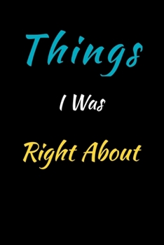 Paperback Things I Was Right About: Lined Notebook / Journal Gift, 120 Pages, 6x9. Book