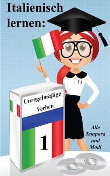Italienisch lernen: unregelm��ige Verben: (vollst�ndig konjugiert in allen Zeiten)