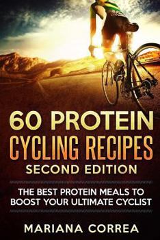 Paperback 60 PROTEIN CYCLING RECIPES SECOND EDiTION: THE BEST PROTEIN MEALS To BOOST YOUR ULTIMATE CYCLIST Book