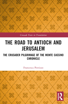 The Road to Antioch and Jerusalem: The Crusader Pilgrimage of the Monte Cassino Chronicle