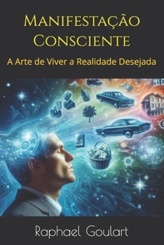 Manifestação Consciente: A Arte de Viver a Realidade Desejada (Portuguese Edition)