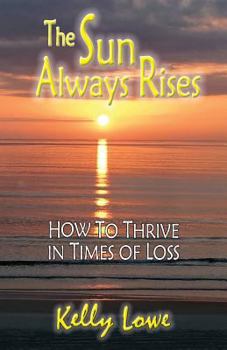 Paperback The Sun Always Rises: How To Thrive In Times of Loss Book