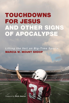 Hardcover Touchdowns for Jesus and Other Signs of Apocalypse: Lifting the Veil on Big-Time Sports Book