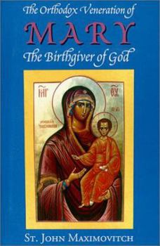 The Orthodox Veneration of Mary the Birthgiver of God - Book #1 of the Orthodox Theological Texts
