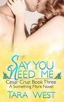 Say You Need Me: Cesar Cruz: Book Three - Book #7 of the Something More