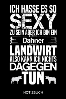 Paperback Ich hasse es so sexy zu sein aber ich bin ein Dahner Landwirt also kann ich nichts dagegen tun: A5 Notizbuch - Liniert 120 Seiten - Geschenk/Geschenki [German] Book