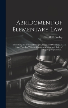 Hardcover Abridgment of Elementary Law: Embodying the General Principles, Rules and Definitions of Law, Together With the Common Maxims and Rules of Equity Ju Book