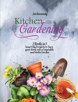 Paperback Kitchen Gardening: 2 Books in 1: Smart Diy Projects to Turn your Home into a Vegetable and Herbs Garden Book