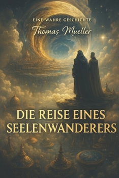 Paperback Die Reise eines Seelenwanderers: Eine Wahre Geschichte erlebt und erzählt von Thomas Mueller [German] Book
