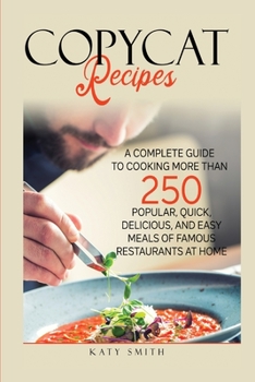 Paperback Copycat Recipes: A Complete Guide to Cooking More than 250 Popular, Quick, Delicious, and Easy Meals of Famous Restaurants at Home Book