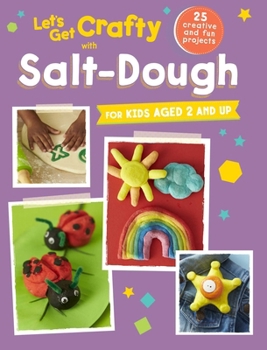 Paperback Let's Get Crafty with Salt-Dough: 25 Creative and Fun Projects for Kids Aged 2 and Up Book