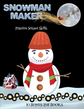 Paperback Practice Scissor Skills (Snowman Maker): Make your own snowman by cutting and pasting the contents of this book. This book is designed to improve hand Book