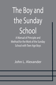 Paperback The Boy and the Sunday School; A Manual of Principle and Method for the Work of the Sunday School with Teen Age Boys Book