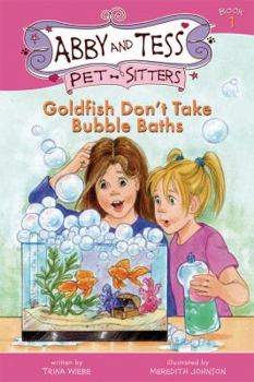 Goldfish Don't Take Bubble Baths (Abby and Tess Pet-Sitters) - Book #1 of the Abby and Tess, Pet-Sitters