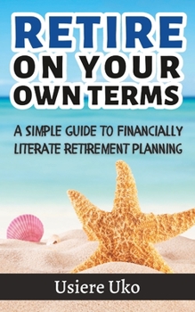 Paperback Retire on your own terms: A simple guide to financially literate retirement planning Book