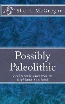 Paperback Possibly Paleolithic: Prehistoric Survival in Highland Scotland Book