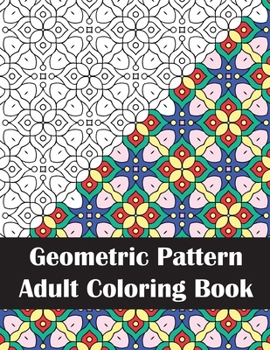 Paperback Geometric Pattern Adult Coloring Book: Intricate Geometric Patterns & Designs Coloring Book for Stress Relief and Relaxation Book