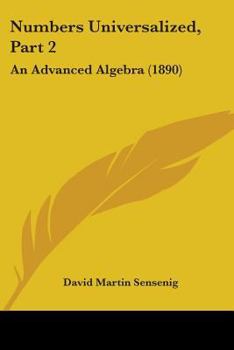 Paperback Numbers Universalized, Part 2: An Advanced Algebra (1890) Book