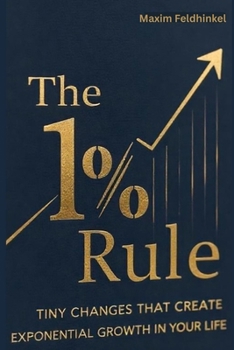 The 1% Rule: Tiny Changes That Create Exponential Growth in Your Life