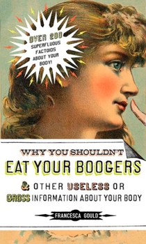 Why You Shouldn't Eat Your Boogers and Other Useless or Gross Information About Your Body: Information About Your Body - Book  of the Why