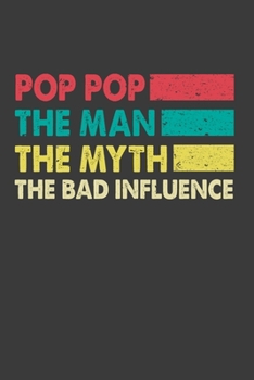 Pop Pop The Man The Myth The Bad Influence: Perfect Gift Notebook For Funny Papa, Grandpa. Cute Cream Paper 6*9 Inch With 100 Pages Notebook For Writing Daily Routine, Journal and Hand Note
