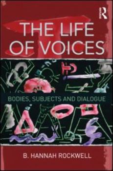 Hardcover The Life of Voices: Bodies, Subjects and Dialogue Book