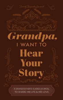 Hardcover Grandfather, I Want to Hear Your Story: A Grandfather's Guided Journal to Share His Life and His Love Book