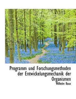 Paperback Programm Und Forschungsmethoden Der Entwickelungsmechanik Der Organismen [German] [Large Print] Book