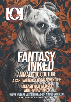 101 Iconic: Fantasy Inked: Animalistic Couture - Unleash Your Wild Side with Fantasy Inked - A Captivating Coloring Adventure: Col